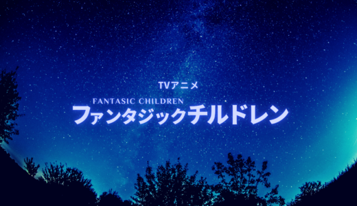 【感想】TVアニメ-ファンタジックチルドレン-時を超える絆と魂の物語